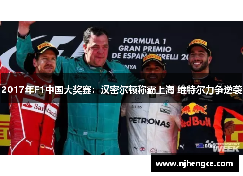2017年F1中国大奖赛：汉密尔顿称霸上海 维特尔力争逆袭
